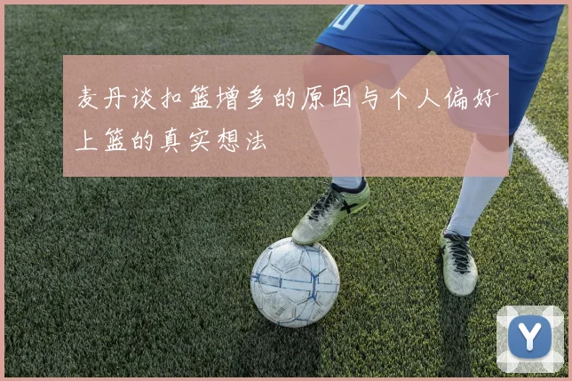 麦丹谈扣篮增多的原因与个人偏好上篮的真实想法